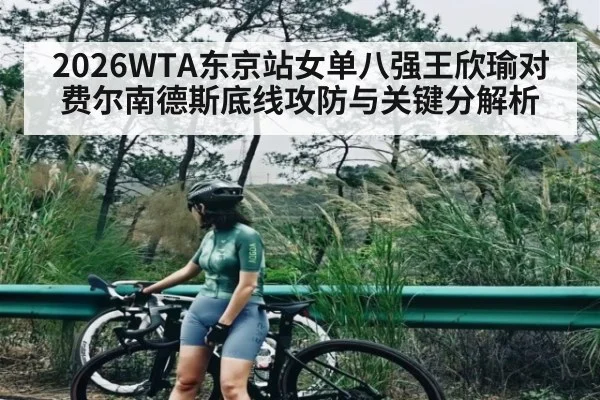 2026WTA东京站女单八强王欣瑜对费尔南德斯底线攻防与关键分解析